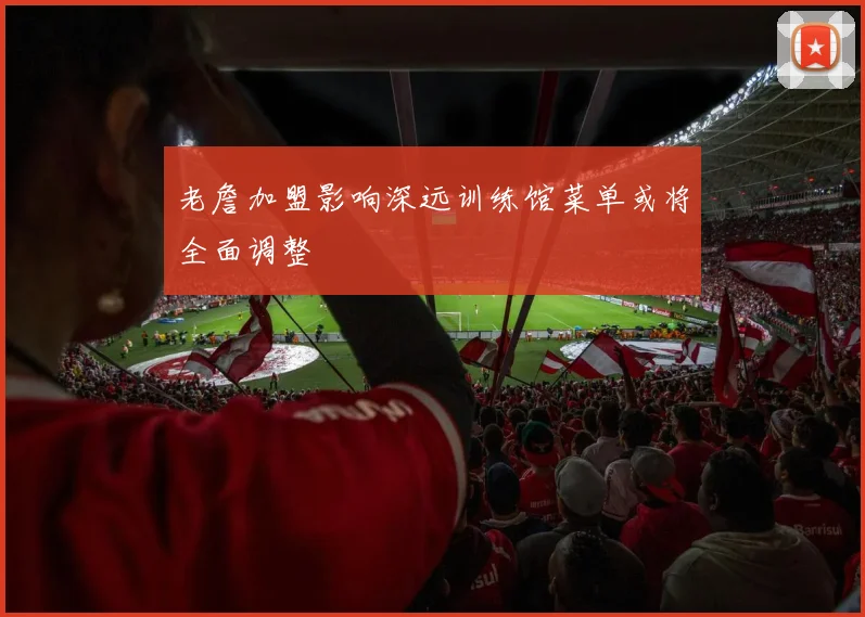 老詹加盟影响深远训练馆菜单或将全面调整