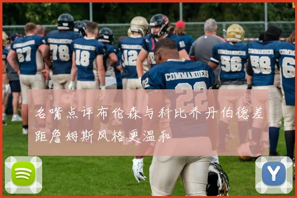 名嘴点评布伦森与科比乔丹伯德差距詹姆斯风格更温和